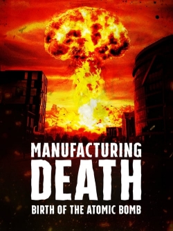 Watch Free Manufacturing Death: Birth of the Atom Bomb Movies Full HD Online